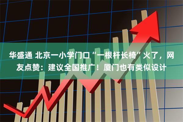 华盛通 北京一小学门口“一根杆长椅”火了，网友点赞：建议全国推广！厦门也有类似设计